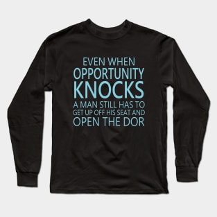 Even when opportunity knocks, a man still has to get up off his seat and open the door Long Sleeve T-Shirt